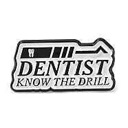 Word Dentist Know The Drill Enamel Pins, Black Zinc Alloy Brooch for Backpack Clothes, White, 15x31x1.5mm(JEWB-D019-01F-EB)