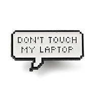 Don't Touch My Laptop Inspirational Quote Enamel Pins, Black Zinc Alloy Brooches for Backpack Clothes, WhiteSmoke, 17.5x30.5x1mm(JEWB-Z010-03A-EB)